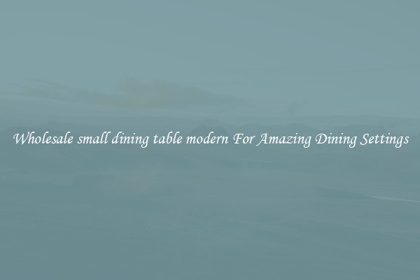 Wholesale small dining table modern For Amazing Dining Settings