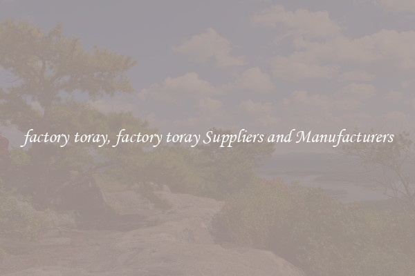 factory toray, factory toray Suppliers and Manufacturers