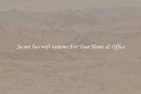 Secure bus wifi systems For Your Home & Office