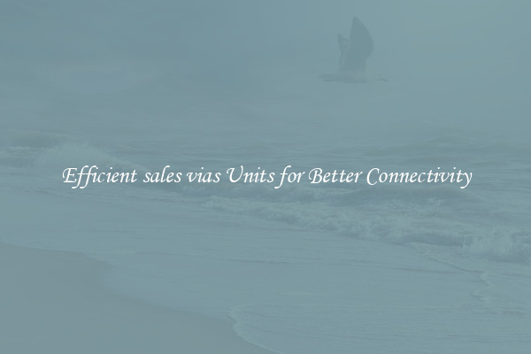 Efficient sales vias Units for Better Connectivity