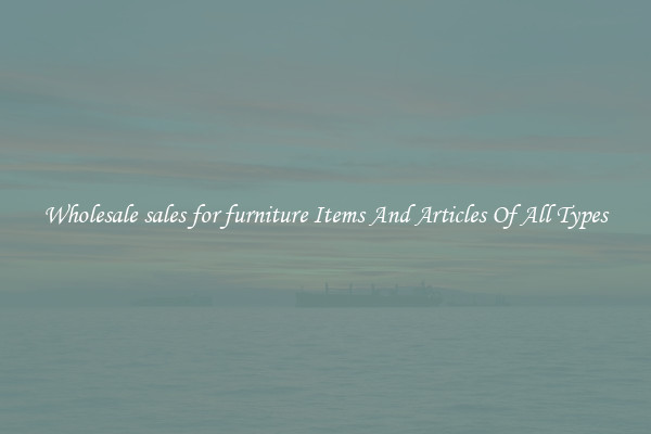 Wholesale sales for furniture Items And Articles Of All Types
