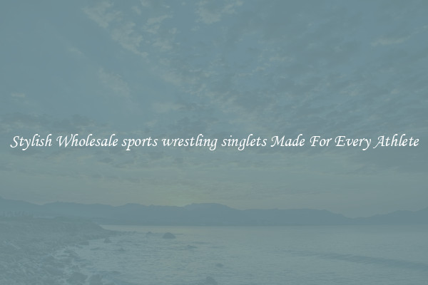 Stylish Wholesale sports wrestling singlets Made For Every Athlete