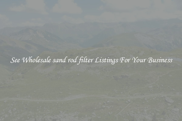 See Wholesale sand rod filter Listings For Your Business