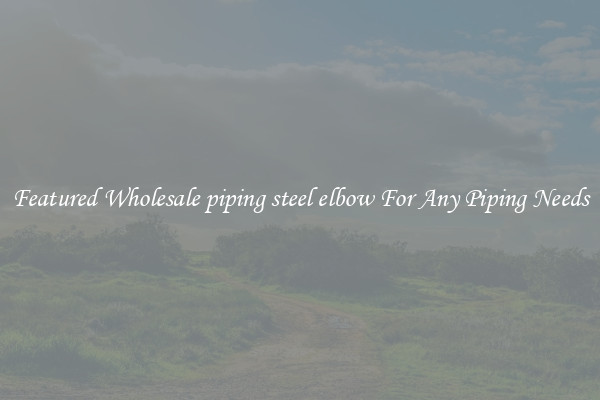 Featured Wholesale piping steel elbow For Any Piping Needs
