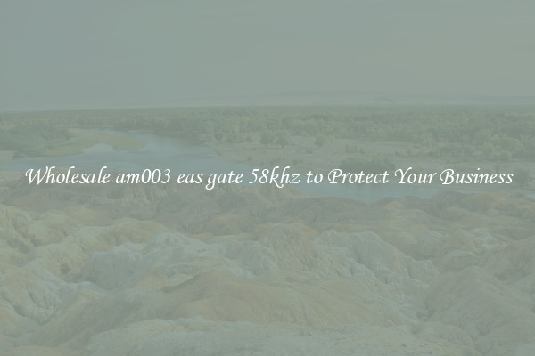 Wholesale am003 eas gate 58khz to Protect Your Business