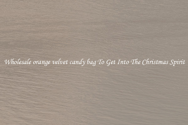 Wholesale orange velvet candy bag To Get Into The Christmas Spirit