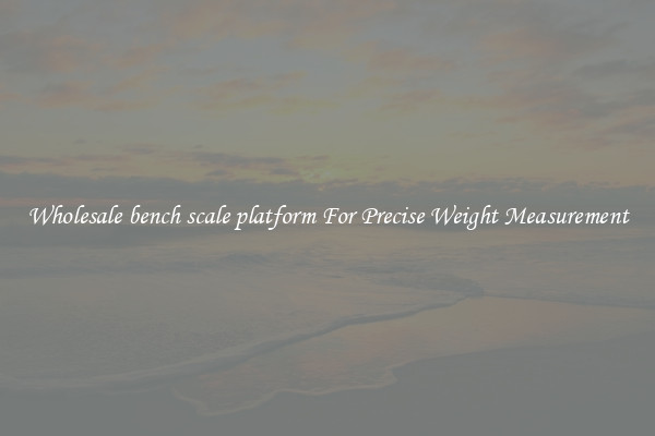 Wholesale bench scale platform For Precise Weight Measurement