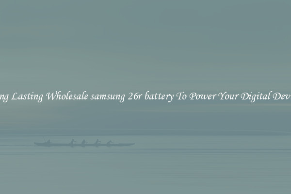 Long Lasting Wholesale samsung 26r battery To Power Your Digital Devices