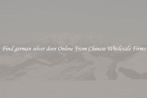 Find german silver door Online From Chinese Wholesale Firms