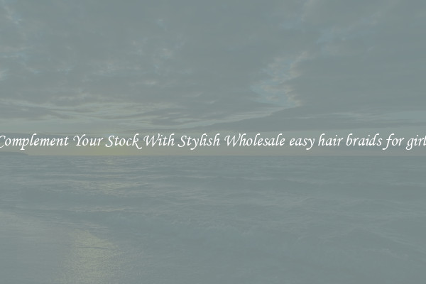 Complement Your Stock With Stylish Wholesale easy hair braids for girls