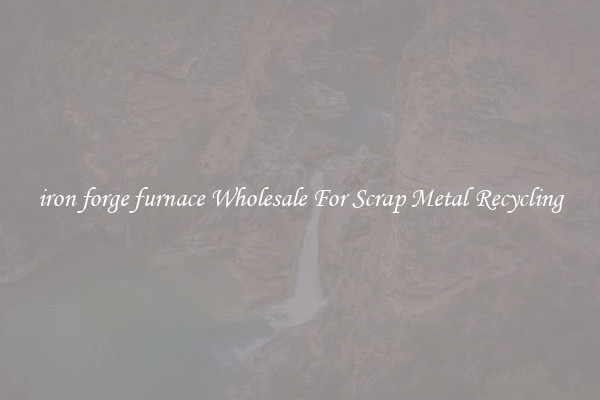iron forge furnace Wholesale For Scrap Metal Recycling