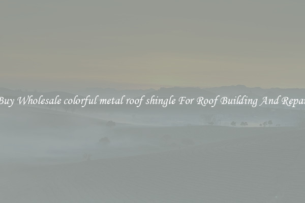 Buy Wholesale colorful metal roof shingle For Roof Building And Repair
