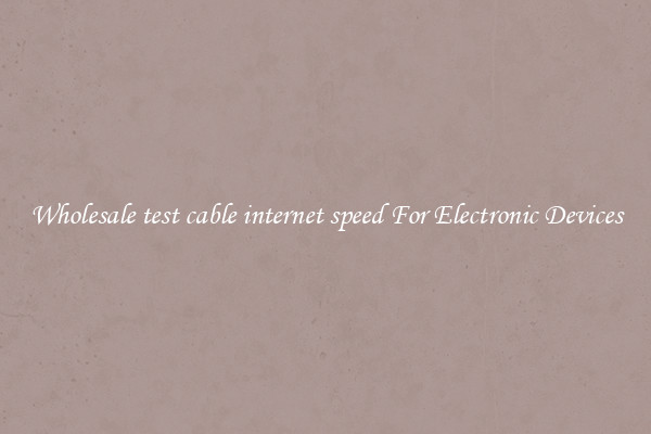 Wholesale test cable internet speed For Electronic Devices