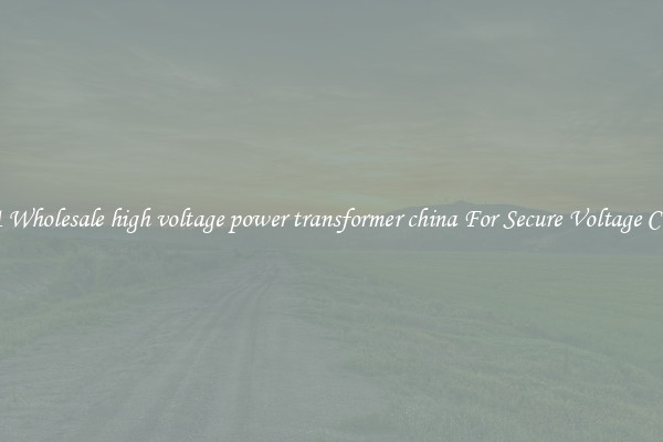 Get A Wholesale high voltage power transformer china For Secure Voltage Control