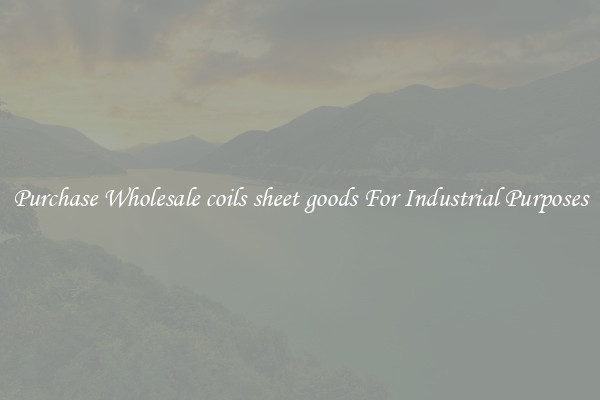 Purchase Wholesale coils sheet goods For Industrial Purposes
