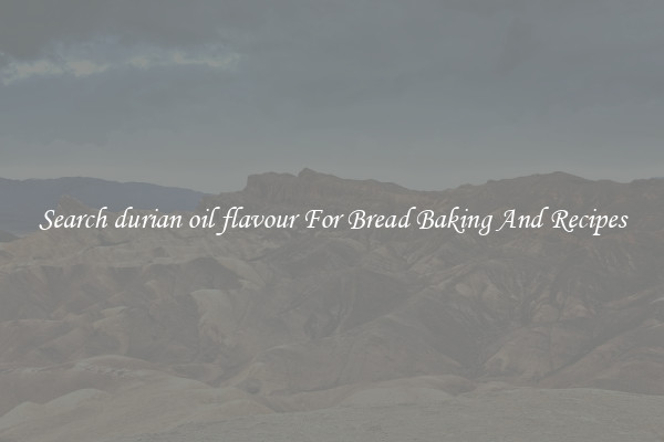 Search durian oil flavour For Bread Baking And Recipes