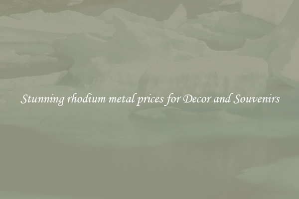 Stunning rhodium metal prices for Decor and Souvenirs
