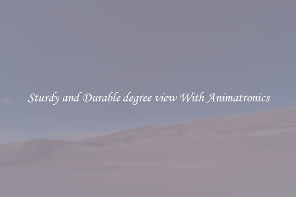 Sturdy and Durable degree view With Animatronics