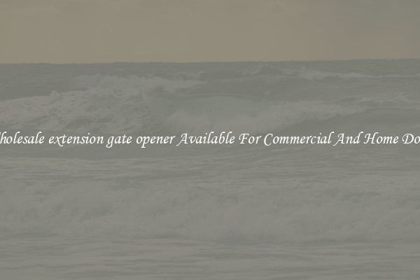 Wholesale extension gate opener Available For Commercial And Home Doors