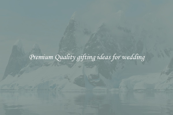 Premium Quality gifting ideas for wedding