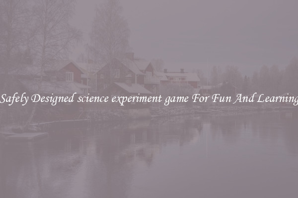 Safely Designed science experiment game For Fun And Learning