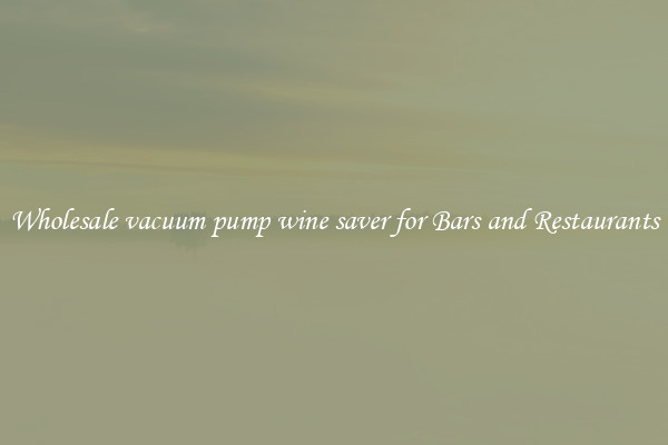 Wholesale vacuum pump wine saver for Bars and Restaurants
