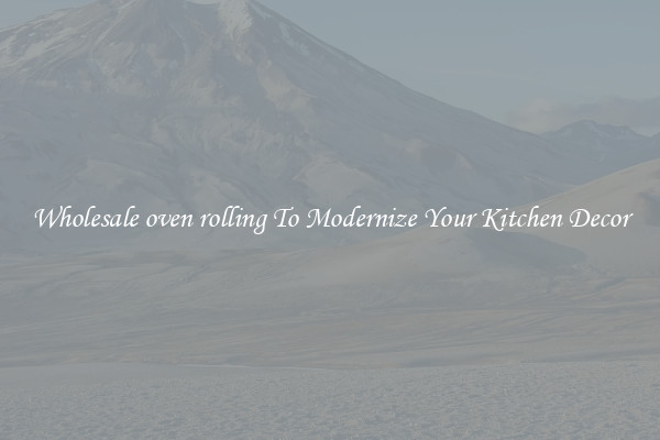 Wholesale oven rolling To Modernize Your Kitchen Decor