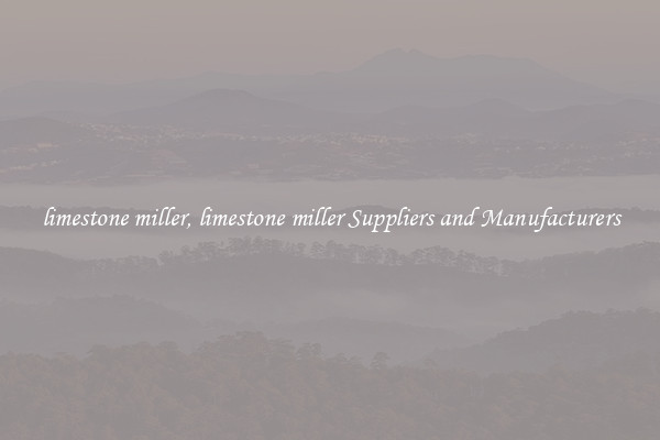 limestone miller, limestone miller Suppliers and Manufacturers