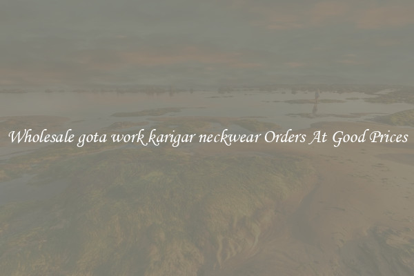 Wholesale gota work karigar neckwear Orders At Good Prices