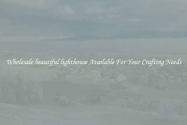 Wholesale beautiful lighthouse Available For Your Crafting Needs