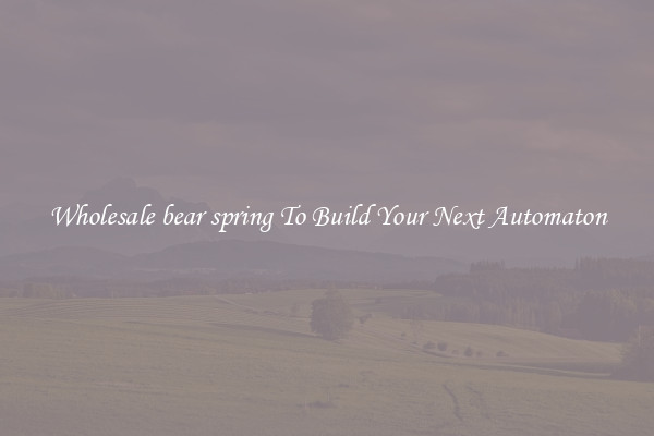 Wholesale bear spring To Build Your Next Automaton