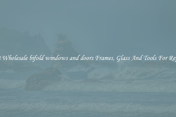 Get Wholesale bifold windows and doors Frames, Glass And Tools For Repair