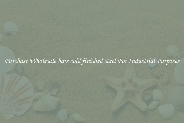 Purchase Wholesale bars cold finished steel For Industrial Purposes
