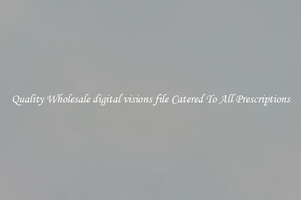 Quality Wholesale digital visions file Catered To All Prescriptions