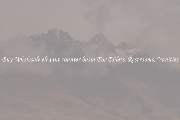 Buy Wholesale elegant counter basin For Toilets, Restrooms, Vanities