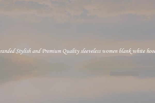 Branded Stylish and Premium Quality sleeveless women blank white hoody
