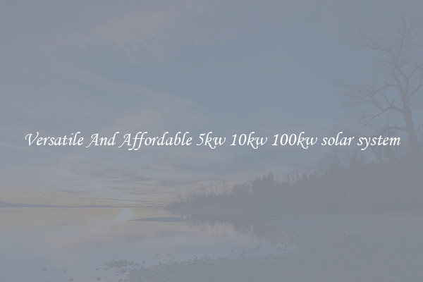 Versatile And Affordable 5kw 10kw 100kw solar system