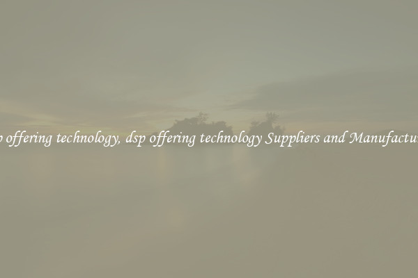 dsp offering technology, dsp offering technology Suppliers and Manufacturers