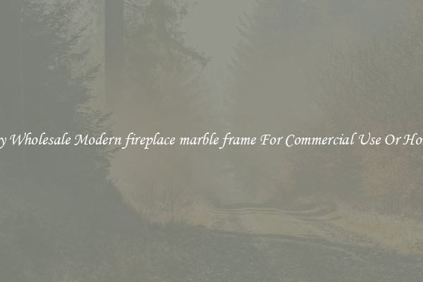 Buy Wholesale Modern fireplace marble frame For Commercial Use Or Homes