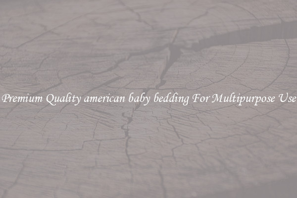Premium Quality american baby bedding For Multipurpose Use