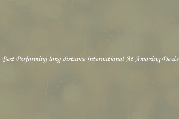 Best Performing long distance international At Amazing Deals