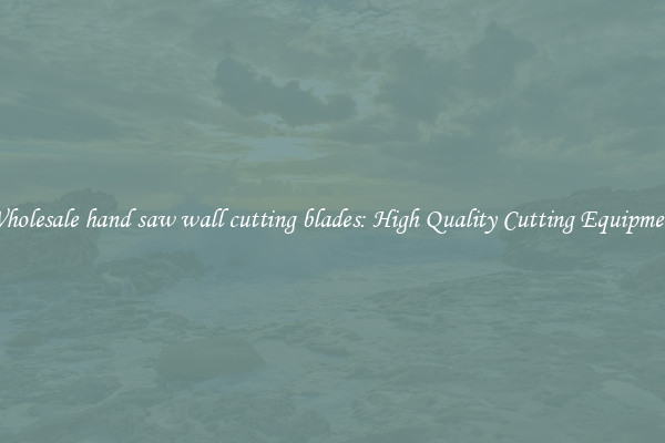 Wholesale hand saw wall cutting blades: High Quality Cutting Equipment