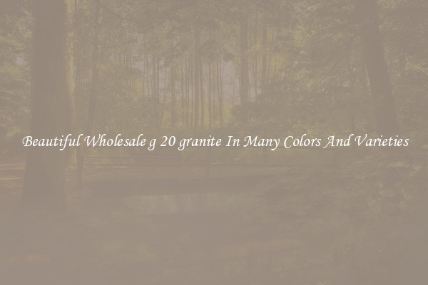 Beautiful Wholesale g 20 granite In Many Colors And Varieties