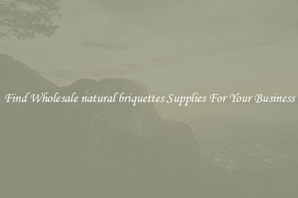 Find Wholesale natural briquettes Supplies For Your Business