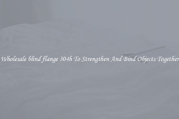Wholesale blind flange 304h To Strengthen And Bind Objects Together