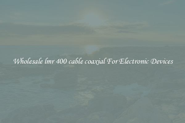 Wholesale lmr 400 cable coaxial For Electronic Devices
