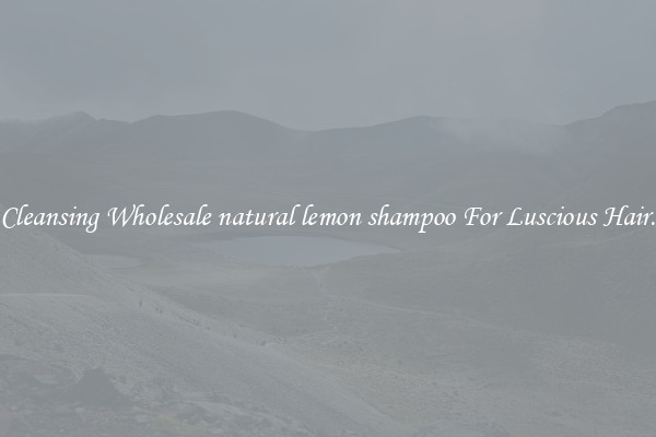 Cleansing Wholesale natural lemon shampoo For Luscious Hair.