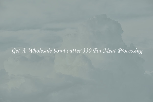 Get A Wholesale bowl cutter 330 For Meat Processing