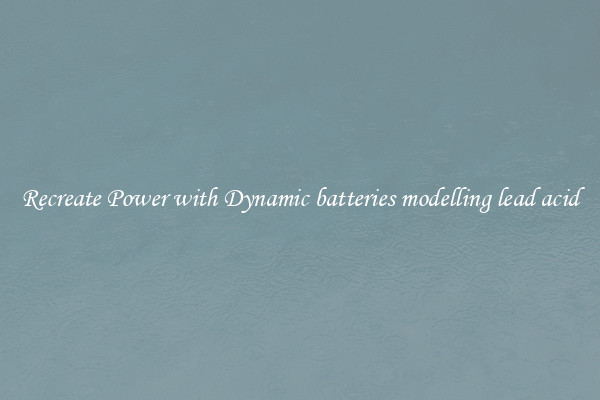 Recreate Power with Dynamic batteries modelling lead acid