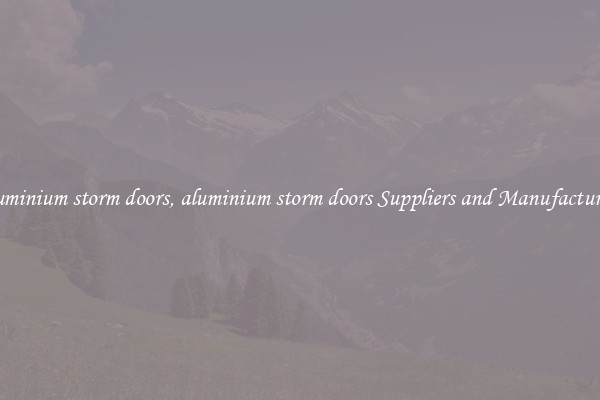 aluminium storm doors, aluminium storm doors Suppliers and Manufacturers